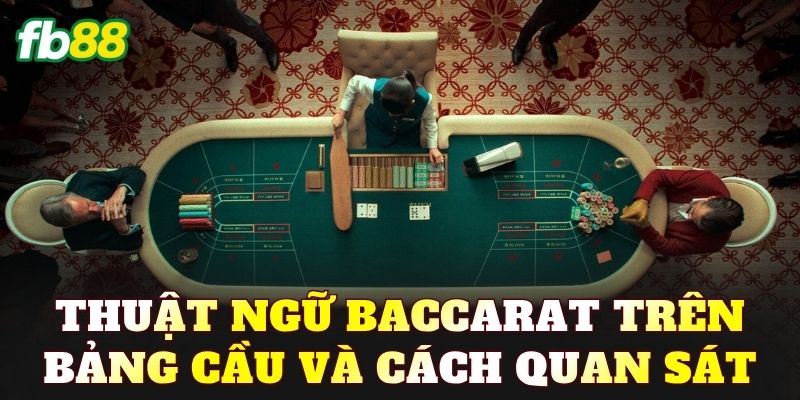 Thuật ngữ Baccarat trên bảng cầu và cách quan sát