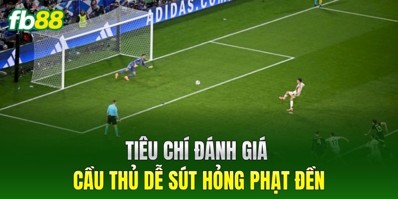 Tiêu chí đánh giá cầu thủ dễ sút hỏng phạt đền