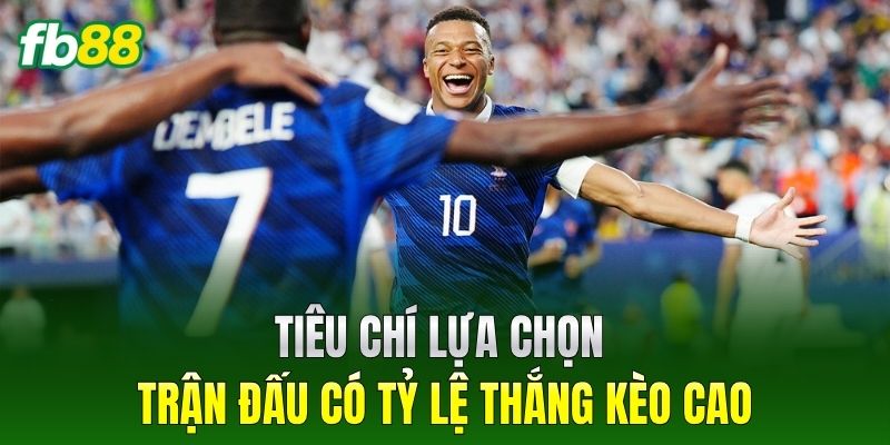 Tiêu chí lựa chọn trận đấu có tỷ lệ thắng kèo cao