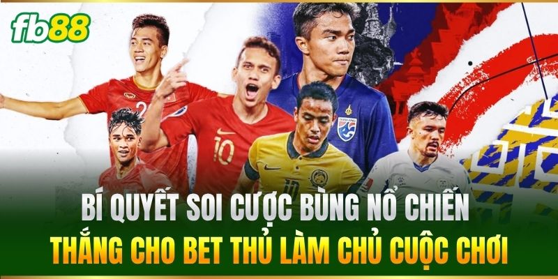 Bí quyết soi cược bùng nổ chiến thắng cho bet thủ làm chủ cuộc chơi