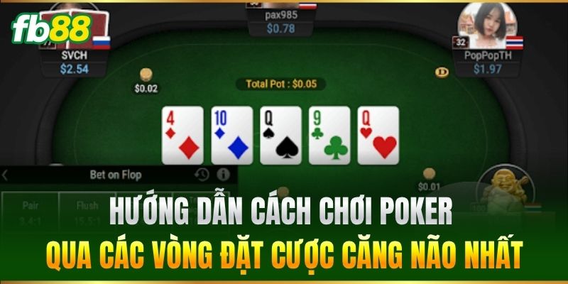 Hướng dẫn Cách Chơi Poker qua các vòng đặt cược căng não nhất