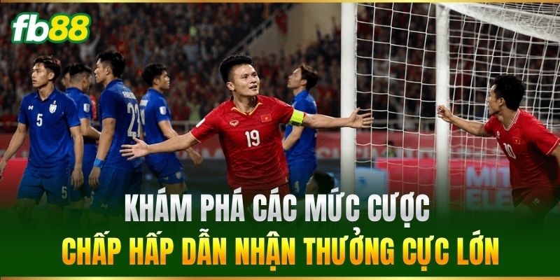 Khám phá các mức cược chấp hấp dẫn nhận thưởng cực lớn