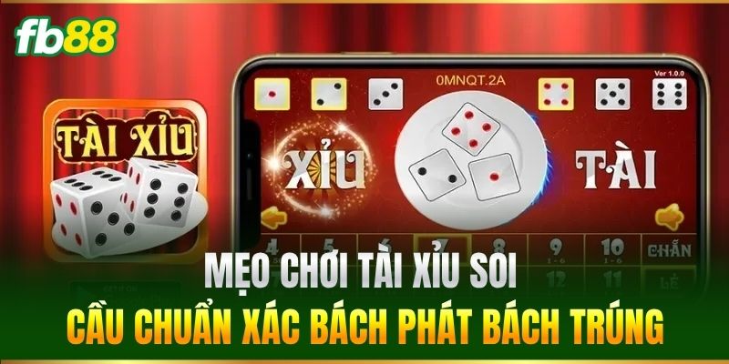 Mẹo Chơi Tài Xỉu soi cầu chuẩn xác bách phát bách trúng