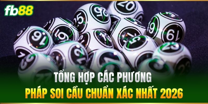 Tổng hợp các phương pháp soi cầu chuẩn xác nhất 2026