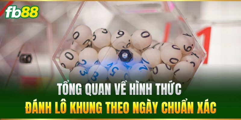 Tổng quan về hình thức Đánh Lô Khung theo ngày chuẩn xác