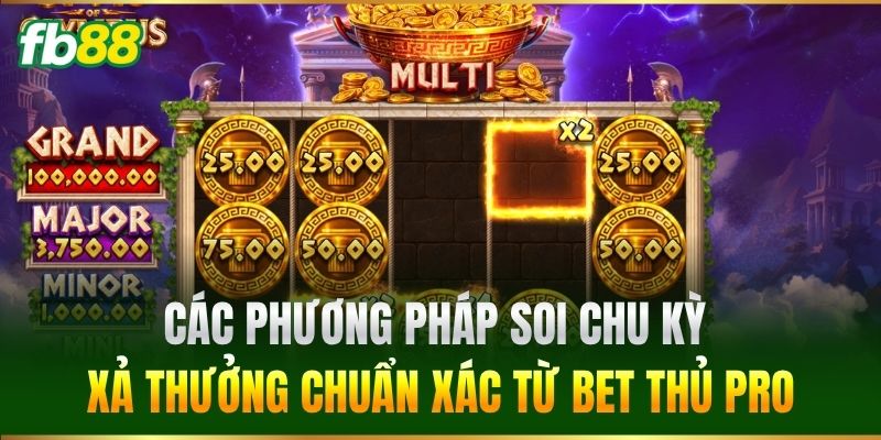 Các phương pháp soi chu kỳ xả thưởng chuẩn xác từ bet thủ pro