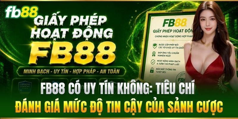 FB88 Có Uy Tín Không: Tiêu chí đánh giá mức độ tin cậy của sảnh cược