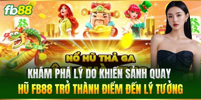 Khám phá lý do khiến sảnh quay hũ FB88 trở thành điểm đến lý tưởng