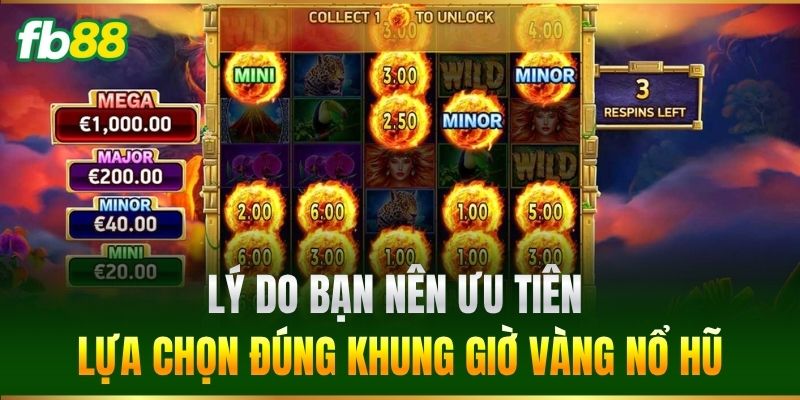 Lý do bạn nên ưu tiên lựa chọn đúng Khung Giờ Vàng Nổ Hũ