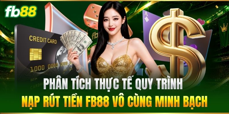 Phân tích thực tế quy trình nạp rút tiền vô cùng minh bạch
